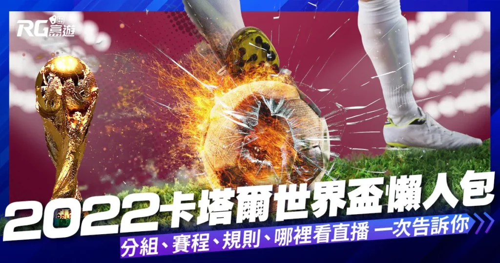 世界盃懶人包｜卡塔爾世界盃2022最新情報，賽事表、規則指南!