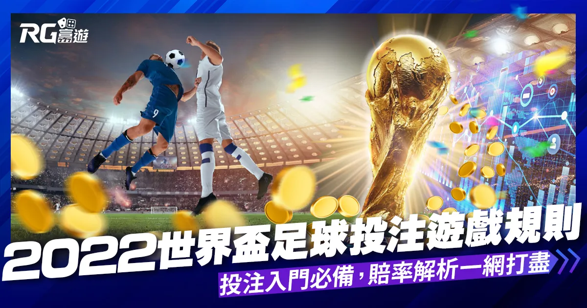 2022世界盃足球盤口.賠率.玩法舉例說明!足球投注如何下注?