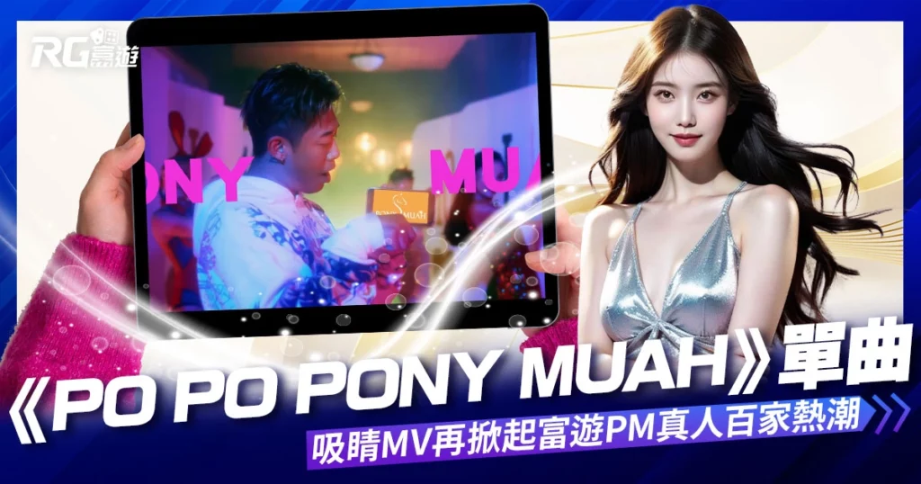 PO PO PONY MUAH吸睛MV再掀起富遊PM真人百家熱潮